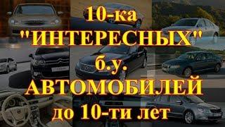 10-ка  "ИНТЕРЕСНЫХ" ЛЕГКОВЫХ АВТОМОБИЛЕЙ  до 10-ти лет за "разумные деньги".