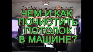 Чем и как почистить потолок в машине своими руками?