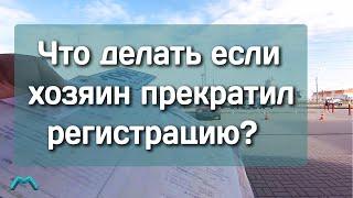 Что делать если хозяин прекратил регистрацию