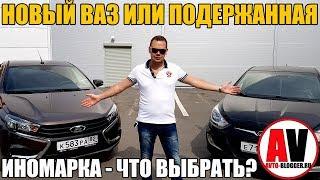 Новый ВАЗ или подержанная иномарка. Что лучше и что выбрать? Просто о сложном