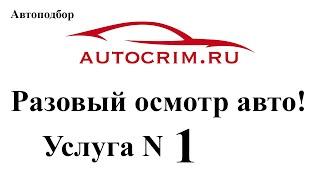 Разовый осмотр авто в Крыму! Как происходит разовый осмотр авто перед покупкой!