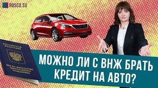 Можно ли с ВНЖ (видом на жительство)  брать кредит на авто в России?