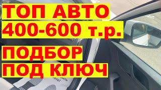 ТОП авто 400-600 т.р.  Подбор под ключ