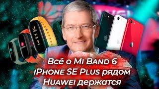 Всё о Mi Band 6 / iPhone SE Plus - это новый XR / Huawei НЕ продаётся