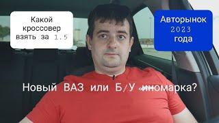 Какой авто купить новый ВАЗ или Б/У иномарку? Какой кроссовер купить до 1.5 млн в 2023 году