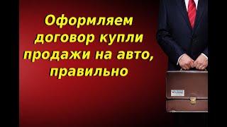 Как правильно оформить договор купли продажи автомобиля, самостоятельно и без проблем?