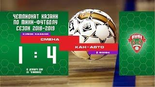 ФМФК 2018-2019. Кубок Казани. СМЕНА — КАН-АВТО - 1-4