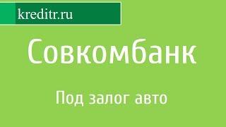 Совкомбанк обзор кредита «Под залог авто»