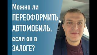 Можно ли переоформить авто если оно в залоге у банка?