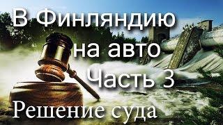 В финляндию на авто. часть 3. Решение суда