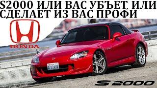 Honda S2000. ОНА ЗАСТАВИТ ВАС ЕЁ БОЯТЬСЯ И ВОТ ПОЧЕМУ.