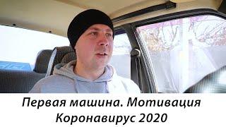 Моя первая машина. Мотивация. Коронавирус 2020