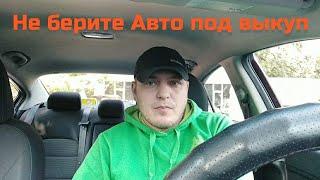 Не берите Авто под выкуп,пока не посмотрите это видео до конца//АвтоБизнес//Мой личный опыт