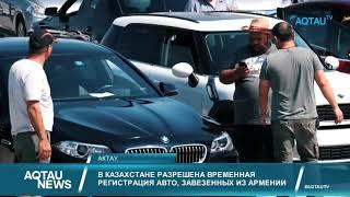 AQTAU NEWS. В КАЗАХСТАНЕ РАЗРЕШЕНА ВРЕМЕННАЯ РЕГИСТРАЦИЯ АВТО, ЗАВЕЗЕННЫХ ИЗ АРМЕНИИ